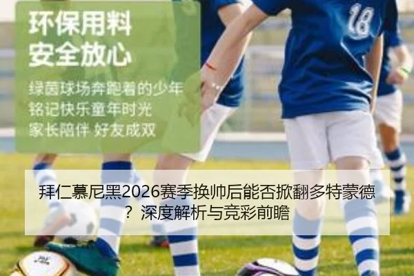 拜仁慕尼黑2026赛季换帅后能否掀翻多特蒙德？深度解析与竞彩前瞻