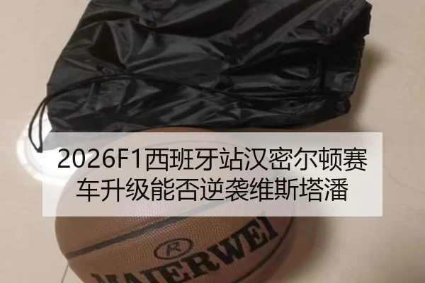 2026F1西班牙站汉密尔顿赛车升级能否逆袭维斯塔潘